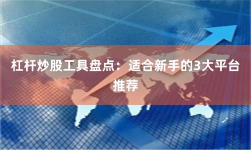杠杆炒股工具盘点：适合新手的3大平台推荐